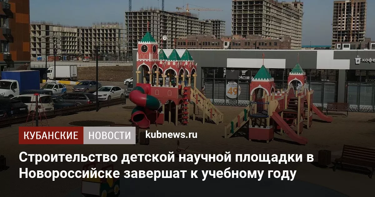 Строительство детской научной площадки в Новороссийске завершат к учебному году