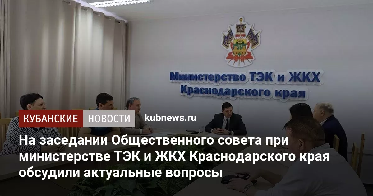 На заседании Общественного совета при министерстве ТЭК и ЖКХ Краснодарского края обсудили актуальные вопросы