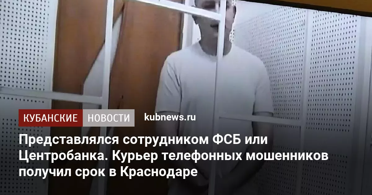 Представлялся сотрудником ФСБ или Центробанка. Курьер телефонных мошенников получил срок в Краснодаре