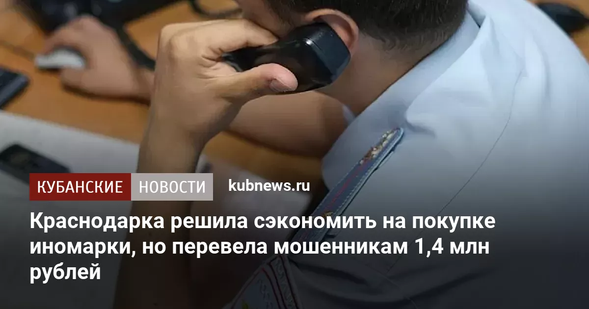 Краснодарка решила сэкономить на покупке иномарки, но перевела мошенникам 1,4 млн рублей