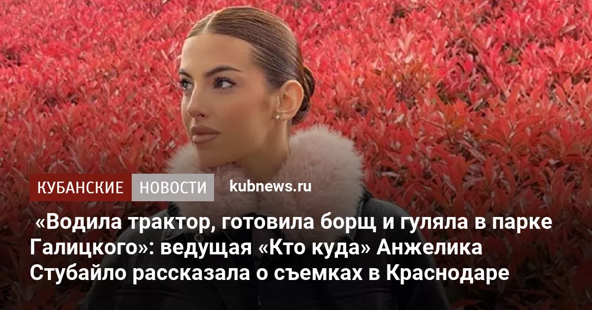 «Водила трактор, готовила борщ и гуляла в парке Галицкого»: ведущая «Кто куда» Анжелика Стубайло рассказала о съемках в Краснодаре