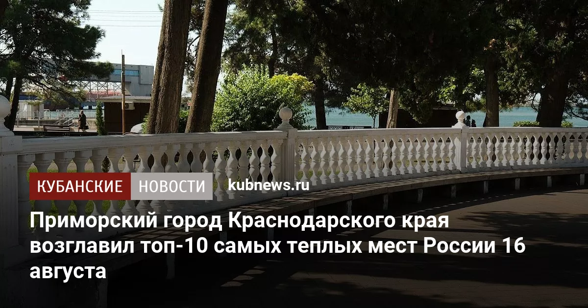 Приморский город Краснодарского края возглавил топ-10 самых теплых мест России 16 августа