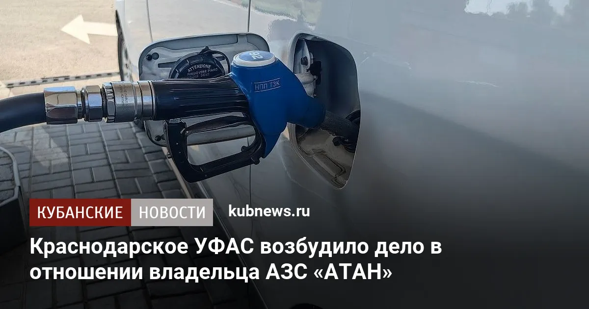 Краснодарское УФАС возбудило дело в отношении владельца АЗС «АТАН»