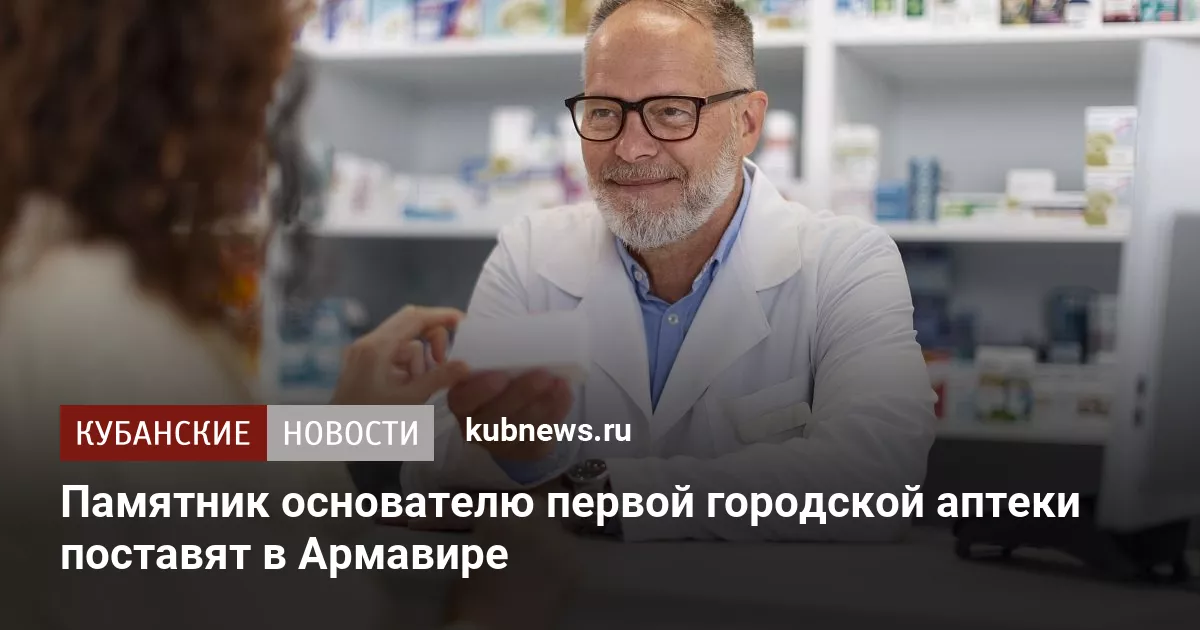 Памятник основателю первой городской аптеки поставят в Армавире