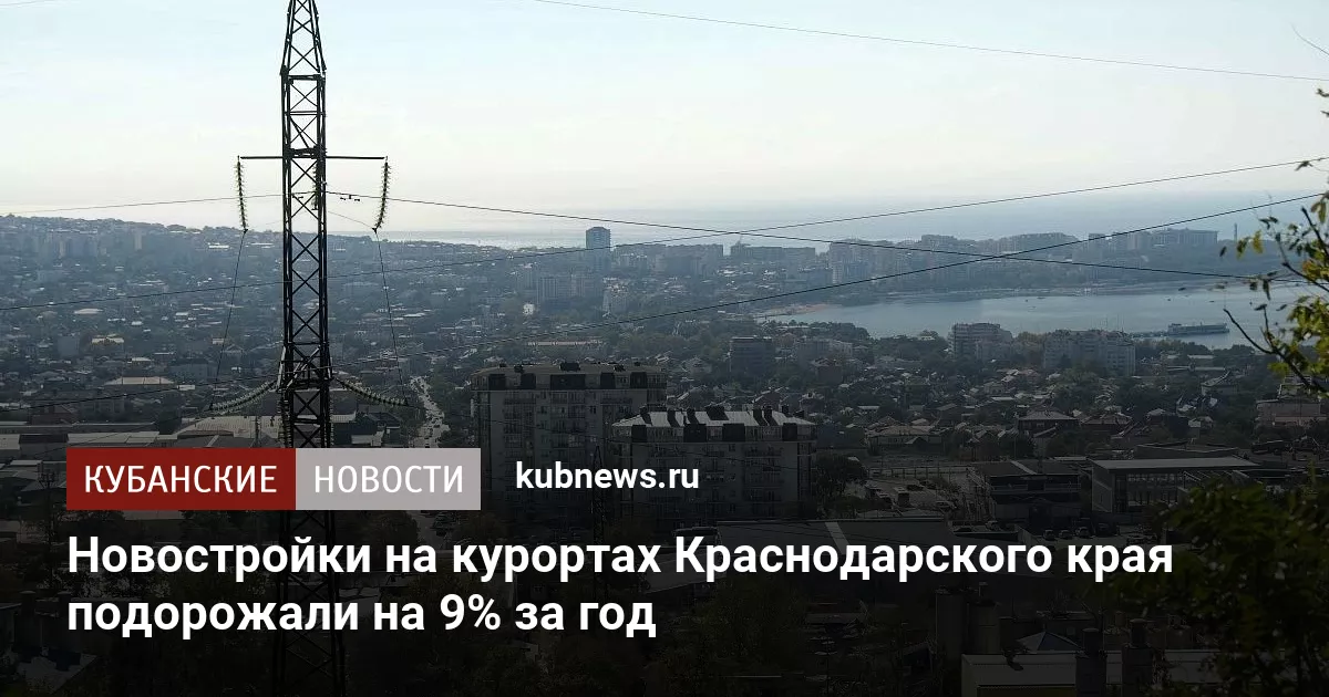 Новостройки на курортах Краснодарского края подорожали на 9% за год