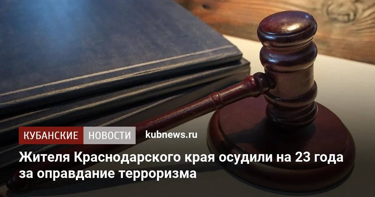 Жителя Краснодарского края осудили на 23 года за оправдание терроризма