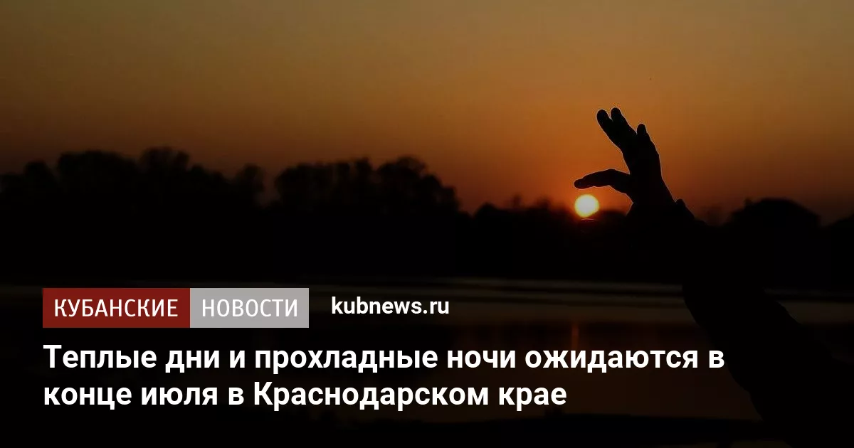 Теплые дни и прохладные ночи ожидаются в конце июля в Краснодарском крае