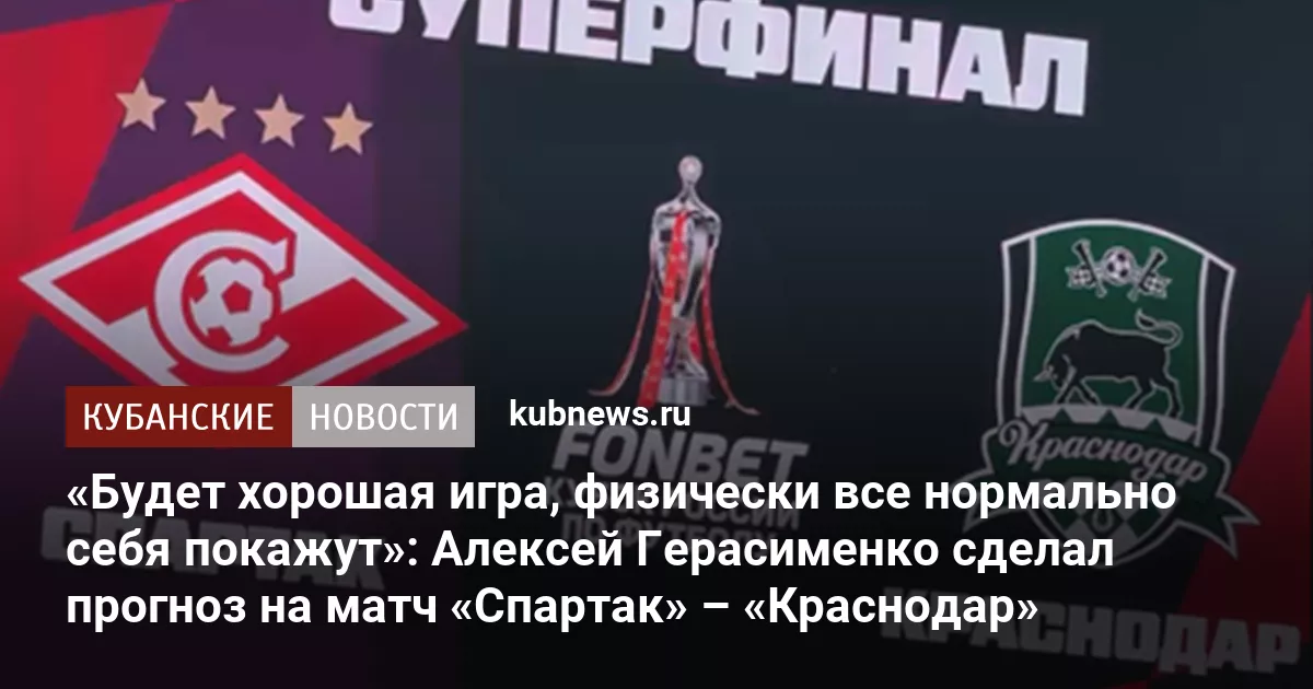 «Будет хорошая игра, физически все нормально себя покажут»: Алексей Герасименко сделал прогноз на матч «Спартак» – «Краснодар»