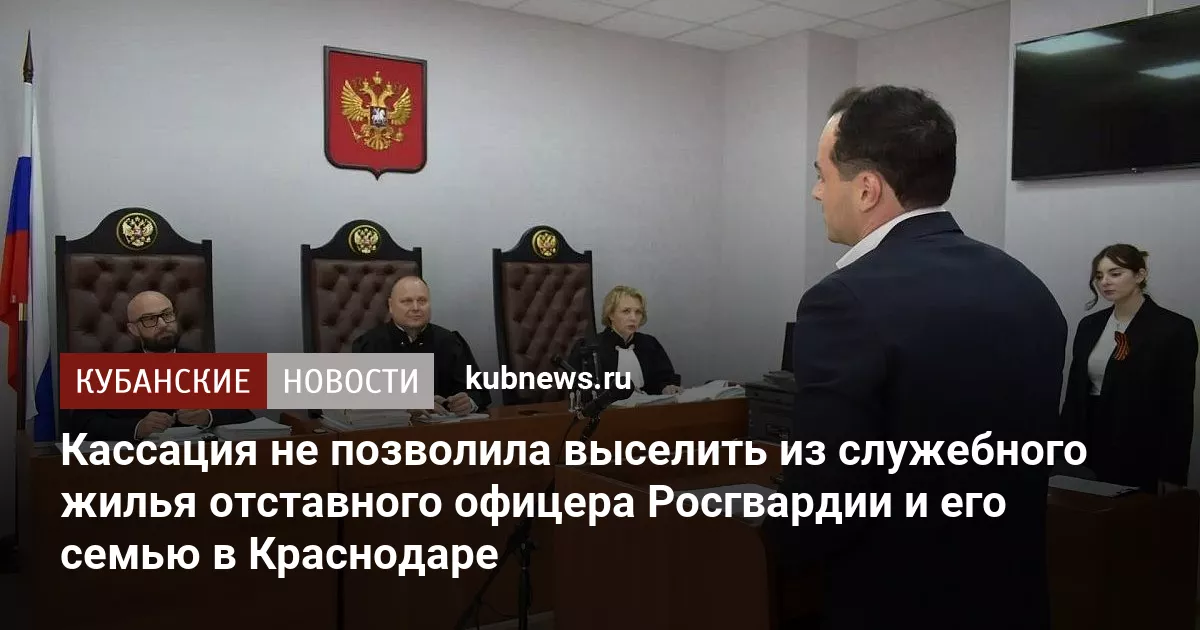 Кассация не позволила выселить из служебного жилья отставного офицера Росгвардии и его семью в Краснодаре