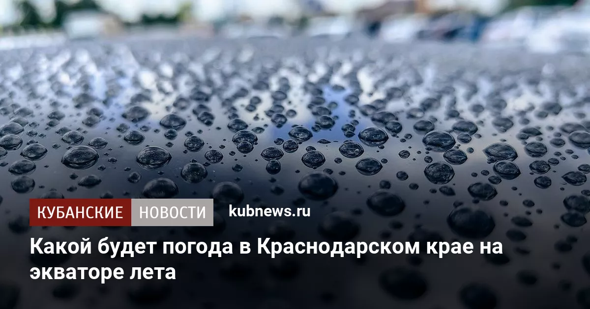Какой будет погода в Краснодарском крае на экваторе лета