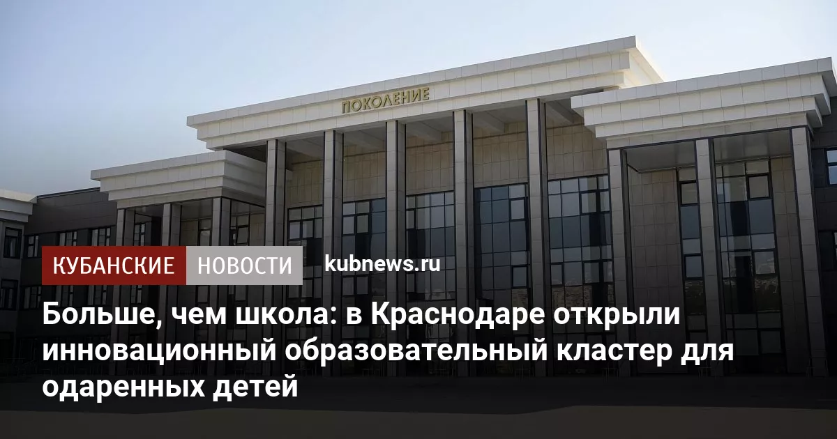 Больше, чем школа: в Краснодаре открыли инновационный образовательный кластер для одаренных детей