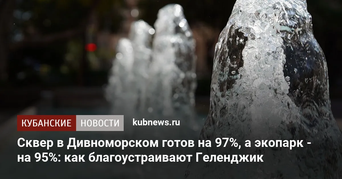 Сквер в Дивноморском готов на 97%, а экопарк - на 95%: как благоустраивают Геленджик