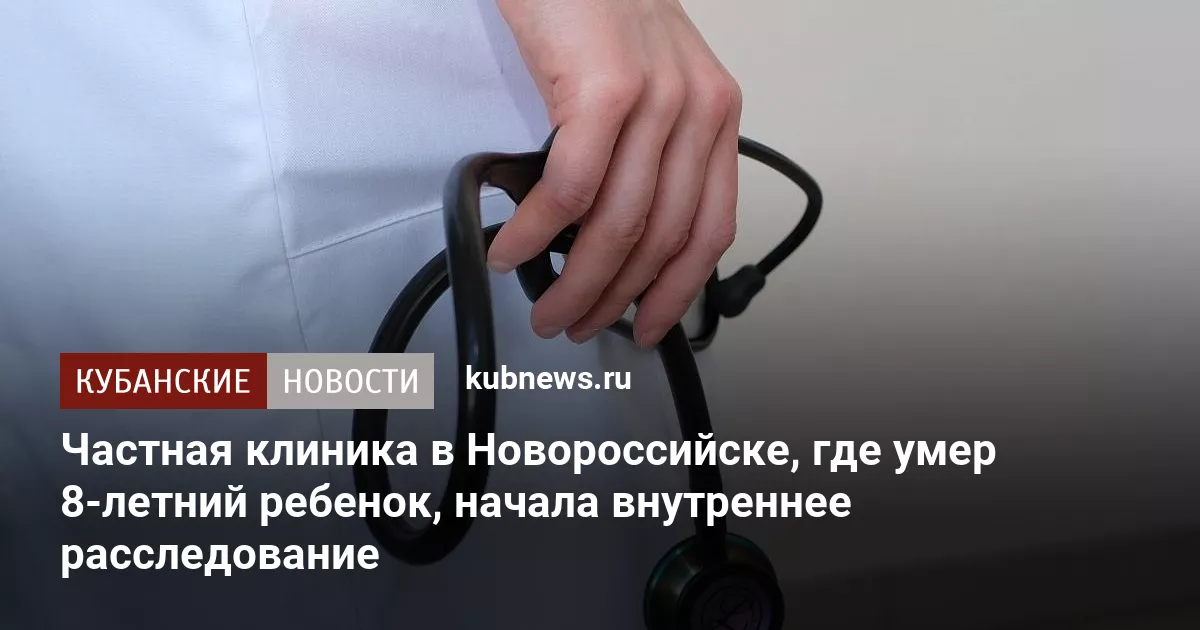 Частная клиника в Новороссийске, где умер 8-летний ребенок, начала внутреннее расследование