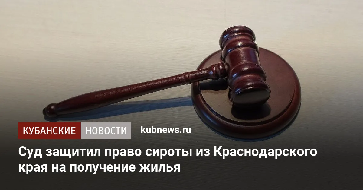 Суд защитил право сироты из Краснодарского края на получение жилья
