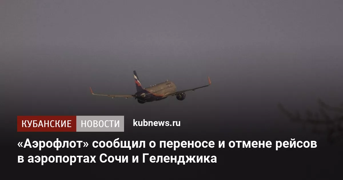«Аэрофлот» сообщил о переносе и отмене рейсов в аэропортах Сочи и Геленджика