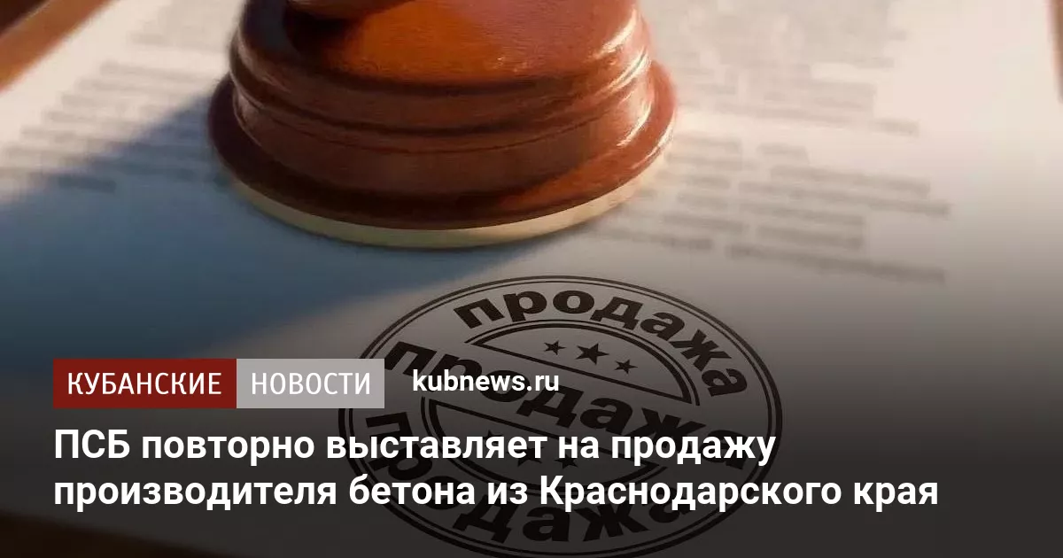ПСБ повторно выставляет на продажу производителя бетона из Краснодарского края