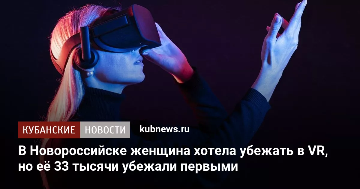 В Новороссийске женщина хотела убежать в VR, но её 33 тысячи убежали первыми