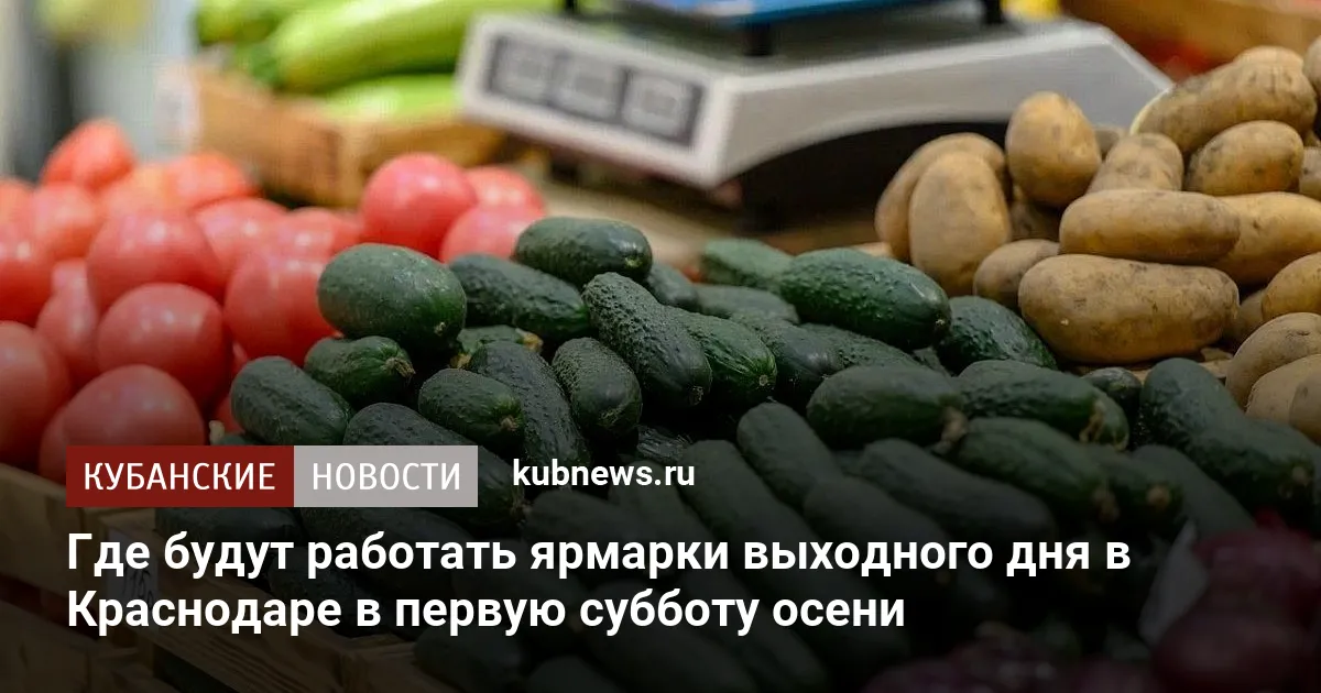 Где будут работать ярмарки выходного дня в Краснодаре в первую субботу осени