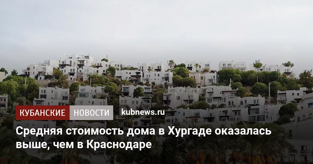 Средняя стоимость дома в Хургаде оказалась выше, чем в Краснодаре