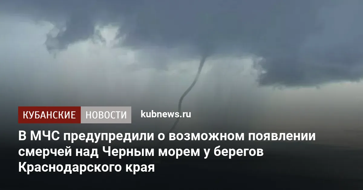В МЧС предупредили о возможном появлении смерчей над Черным морем у берегов Краснодарского края