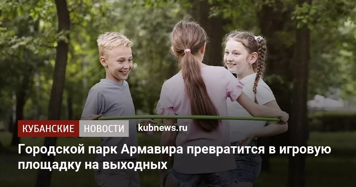 Городской парк Армавира превратится в игровую площадку на выходных