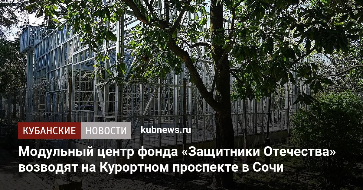 Модульный центр фонда «Защитники Отечества» возводят на Курортном проспекте в Сочи