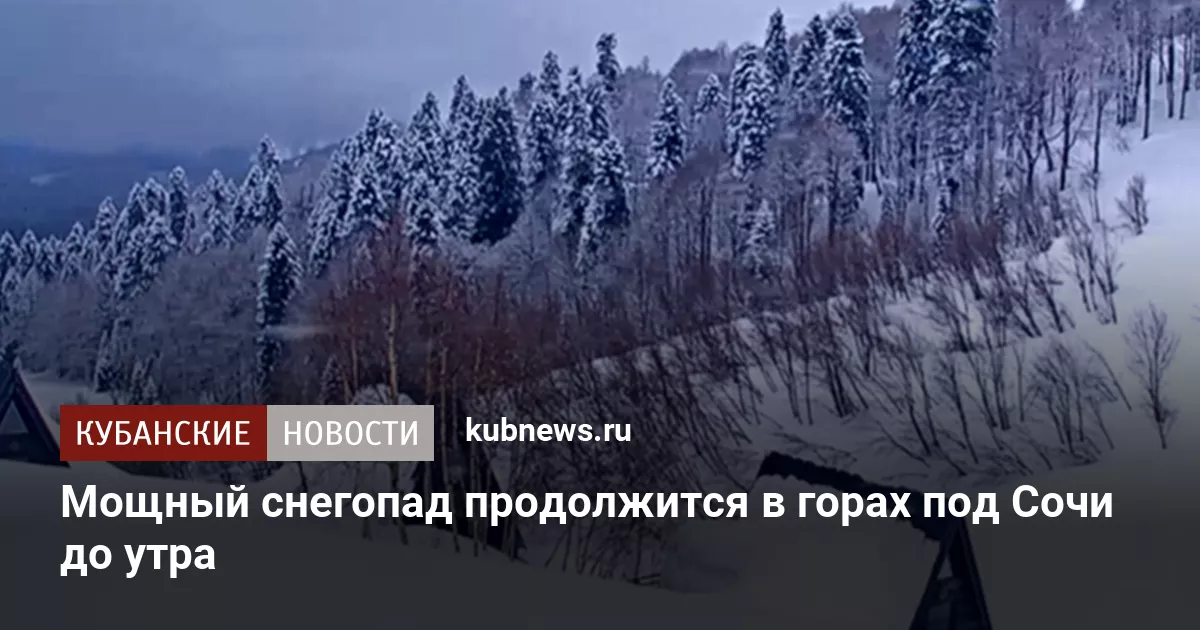 Мощный снегопад продолжится в горах под Сочи до утра