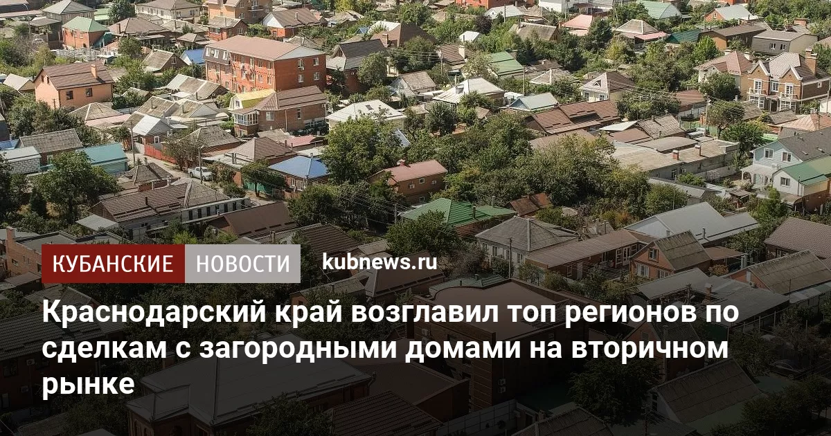 Краснодарский край возглавил топ регионов по сделкам с загородными домами на вторичном рынке
