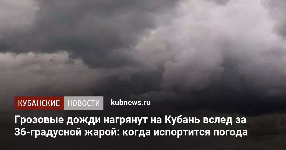 Грозовые дожди нагрянут на Кубань вслед за 36-градусной жарой: когда испортится погода