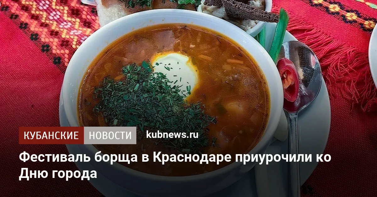 Фестиваль борща в Краснодаре приурочили ко Дню города
