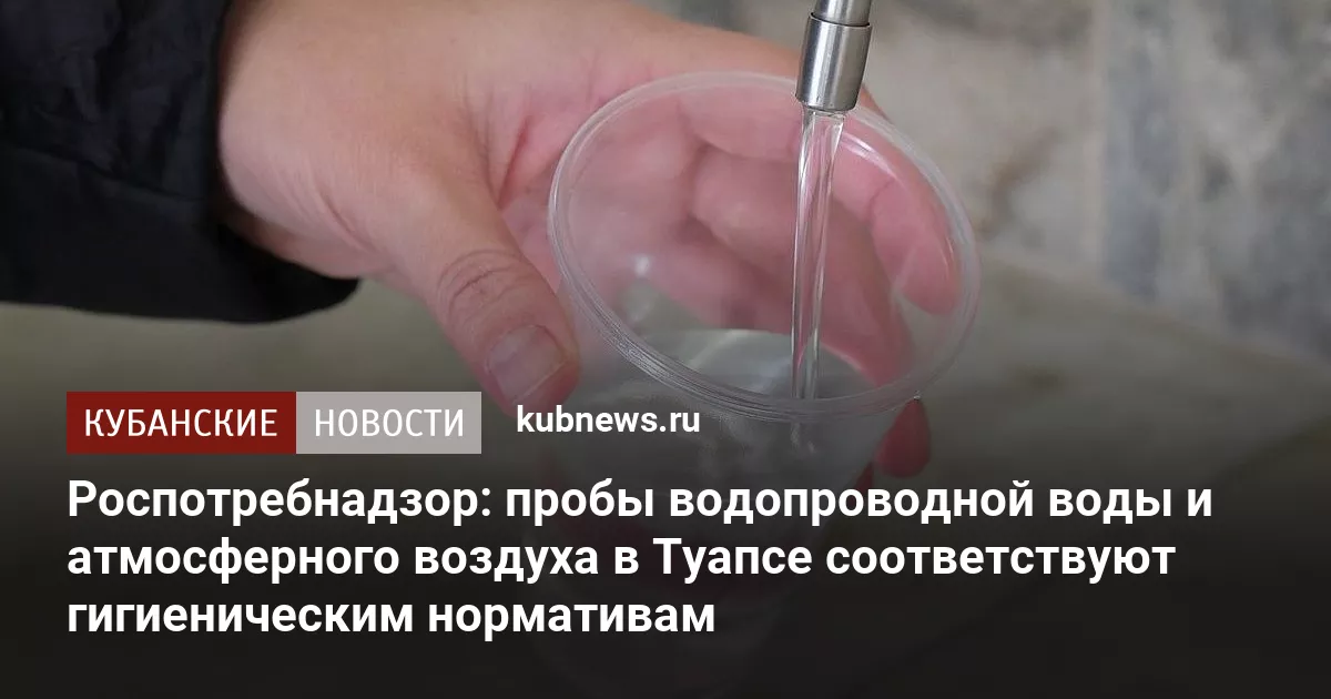 Роспотребнадзор: пробы водопроводной воды и атмосферного воздуха в Туапсе соответствуют гигиеническим нормативам