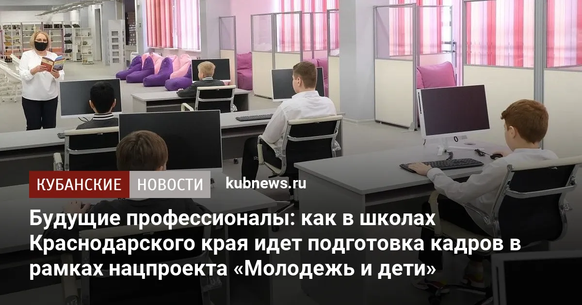 Будущие профессионалы: как в школах Краснодарского края идет подготовка кадров в рамках нацпроекта «Молодежь и дети»