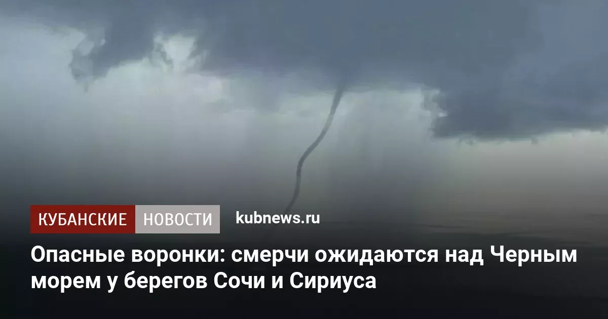 Опасные воронки: смерчи ожидаются над Черным морем у берегов Сочи и Сириуса