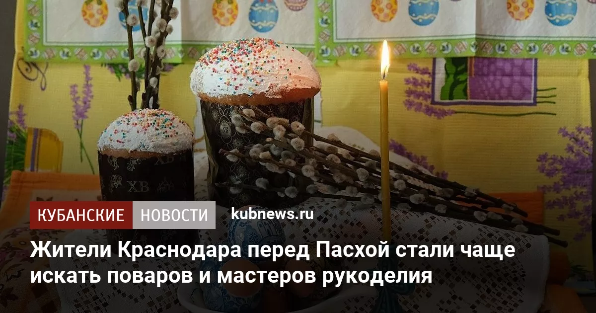 Жители Краснодара перед Пасхой стали чаще искать поваров и мастеров рукоделия