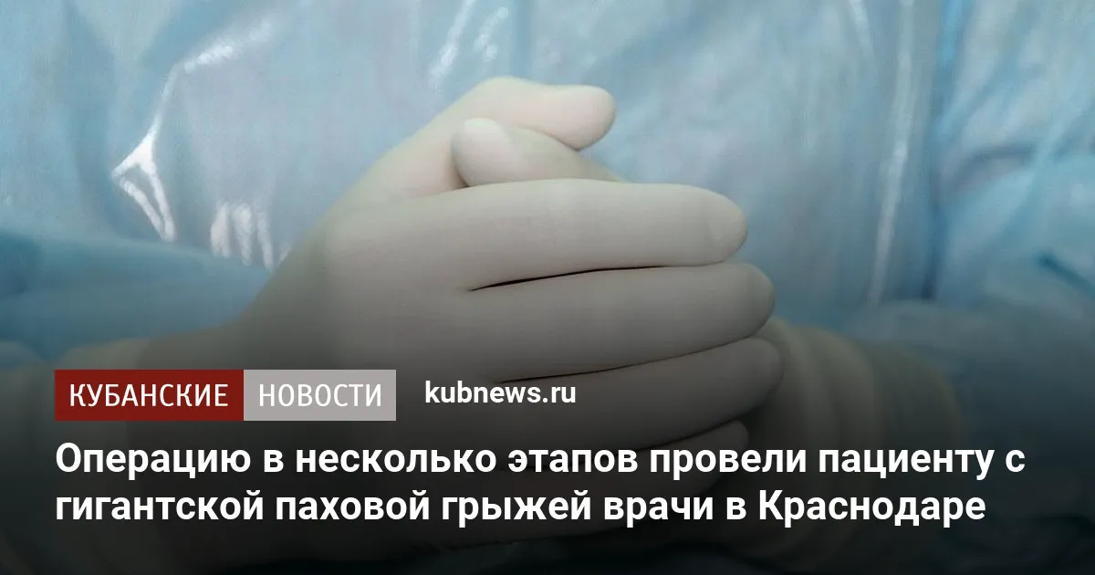 Операцию в несколько этапов провели пациенту с гигантской паховой грыжей врачи в Краснодаре