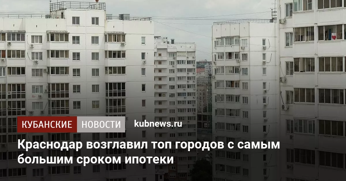 Краснодар возглавил топ городов с самым большим сроком ипотеки