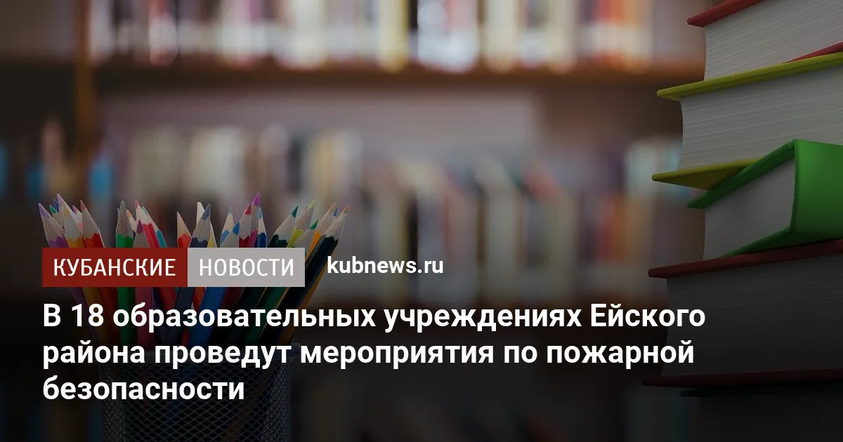 В 18 образовательных учреждениях Ейского района проведут мероприятия по пожарной безопасности