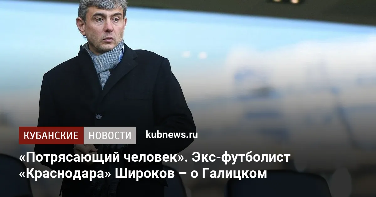 «Потрясающий человек». Экс-футболист «Краснодара» Широков – о Галицком