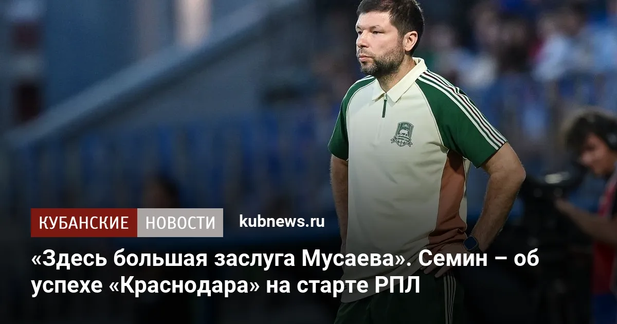 «Здесь большая заслуга Мусаева». Семин – об успехе «Краснодара» на старте РПЛ