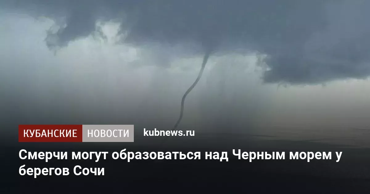 Смерчи могут образоваться над Черным морем у берегов Сочи