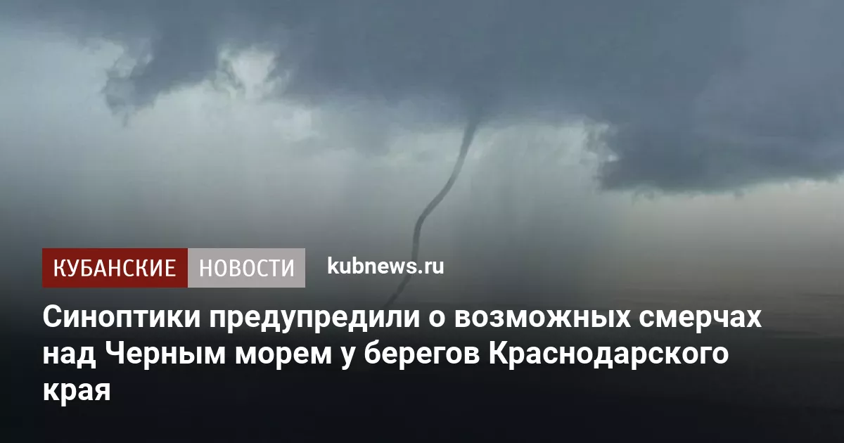Синоптики предупредили о возможных смерчах над Черным морем у берегов Краснодарского края