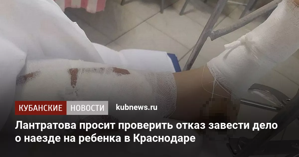 Лантратова просит проверить отказ завести дело о наезде на ребенка в Краснодаре