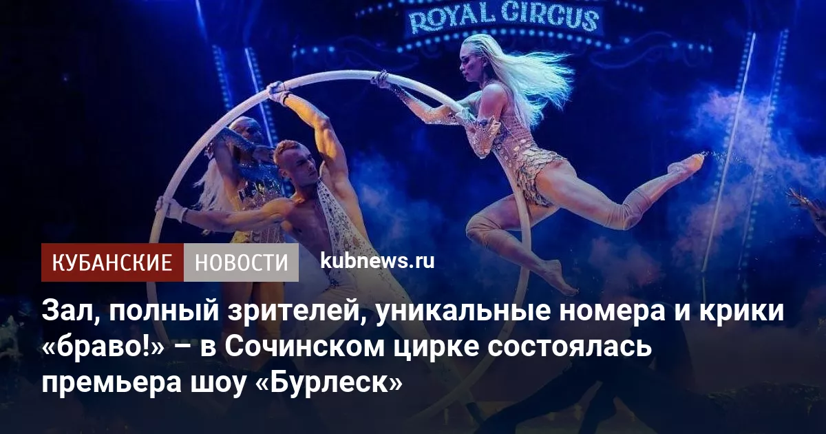 Зал, полный зрителей, уникальные номера и крики «браво!» – в Сочинском цирке состоялась премьера шоу «Бурлеск»
