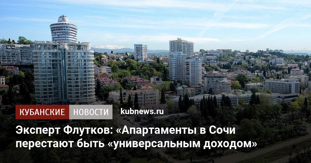 Эксперт Флутков: «Апартаменты в Сочи перестают быть «универсальным доходом»