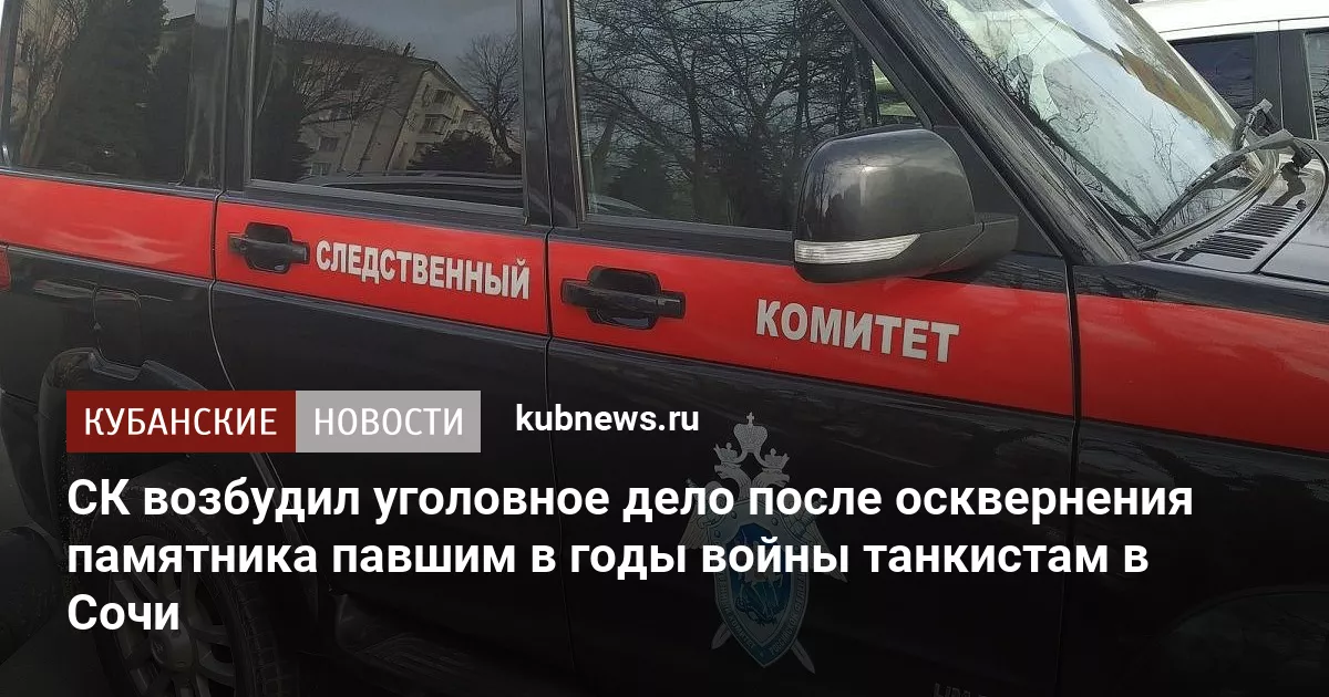 СК возбудил уголовное дело после осквернения памятника павшим в годы войны танкистам в Сочи