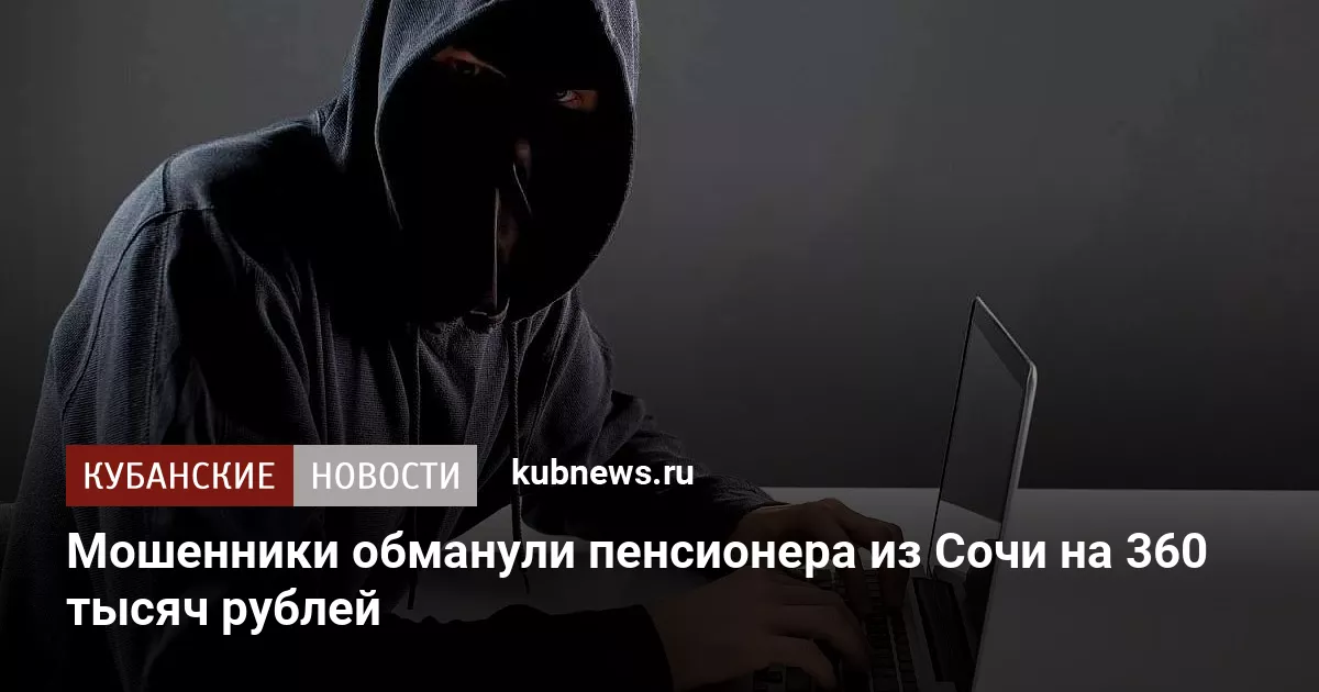 Мошенники обманули пенсионера из Сочи на 360 тысяч рублей