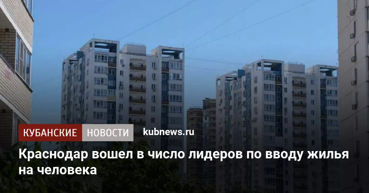 Краснодар вошел в число лидеров по вводу жилья на человека