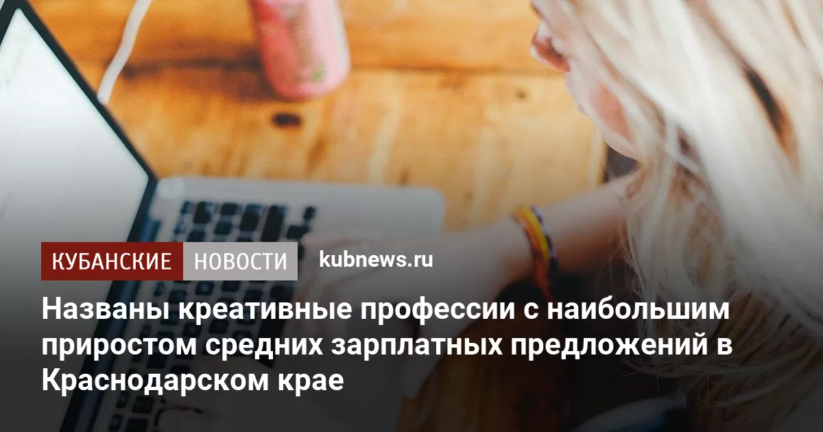 Названы креативные профессии с наибольшим приростом средних зарплатных предложений в Краснодарском крае
