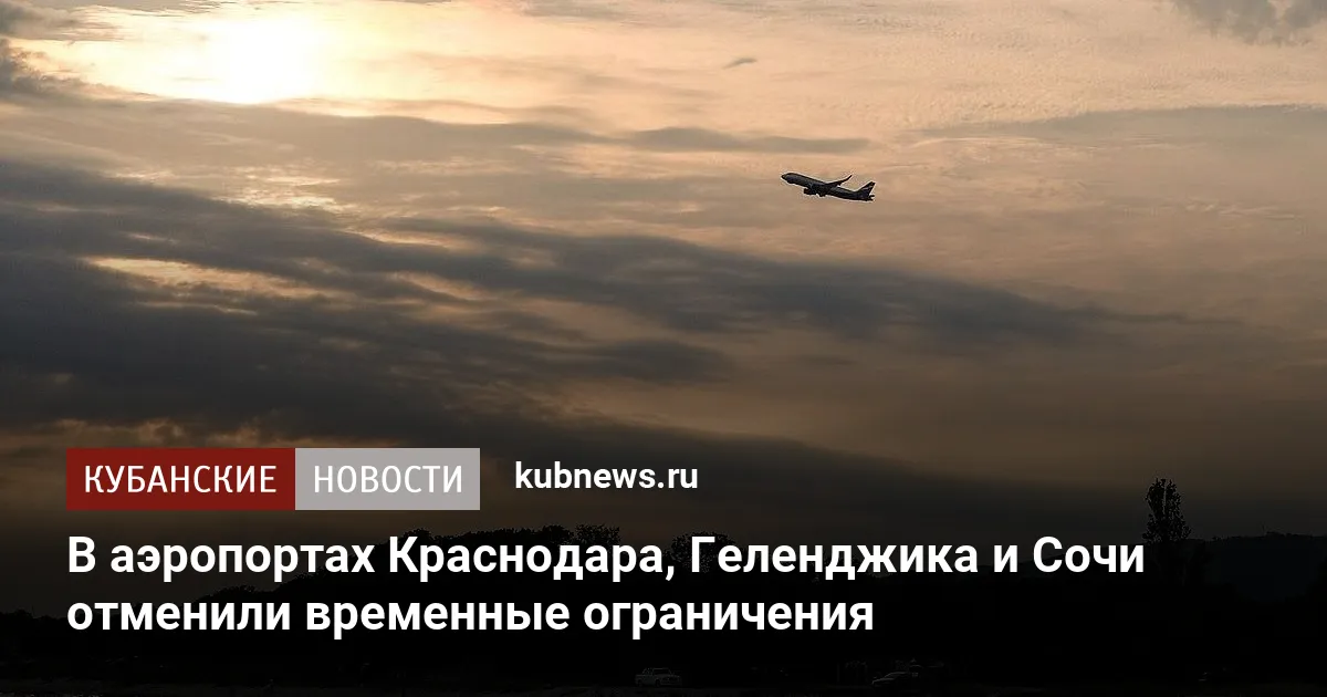 В аэропортах Краснодара, Геленджика и Сочи отменили временные ограничения