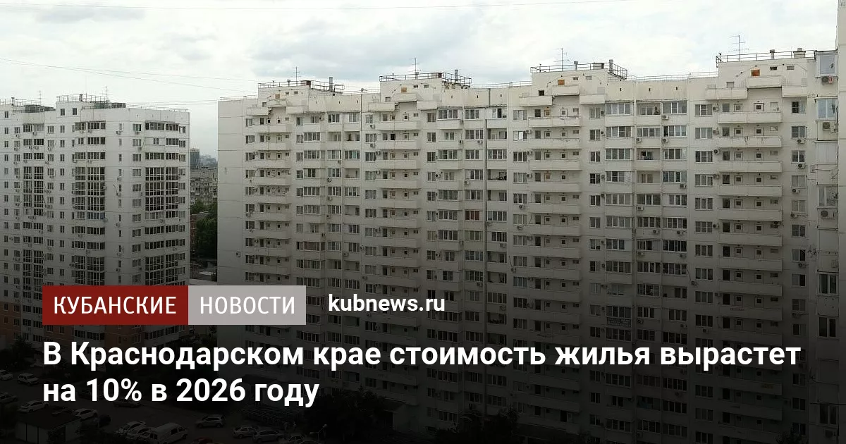 В Краснодарском крае стоимость жилья вырастет на 10% в 2026 году